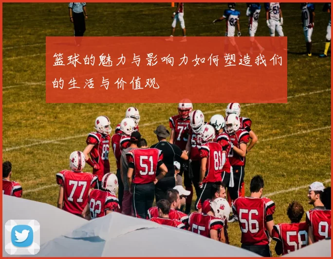 篮球的魅力与影响力如何塑造我们的生活与价值观